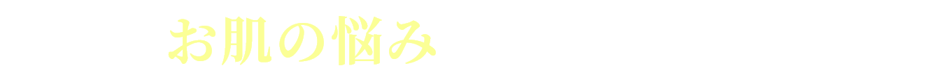 こんなお肌の悩み諦めていませんか？